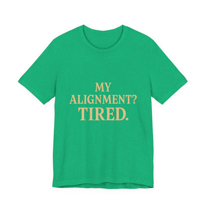 My Alignment? Tired Unisex Jersey Short Sleeve Tee T-shirt