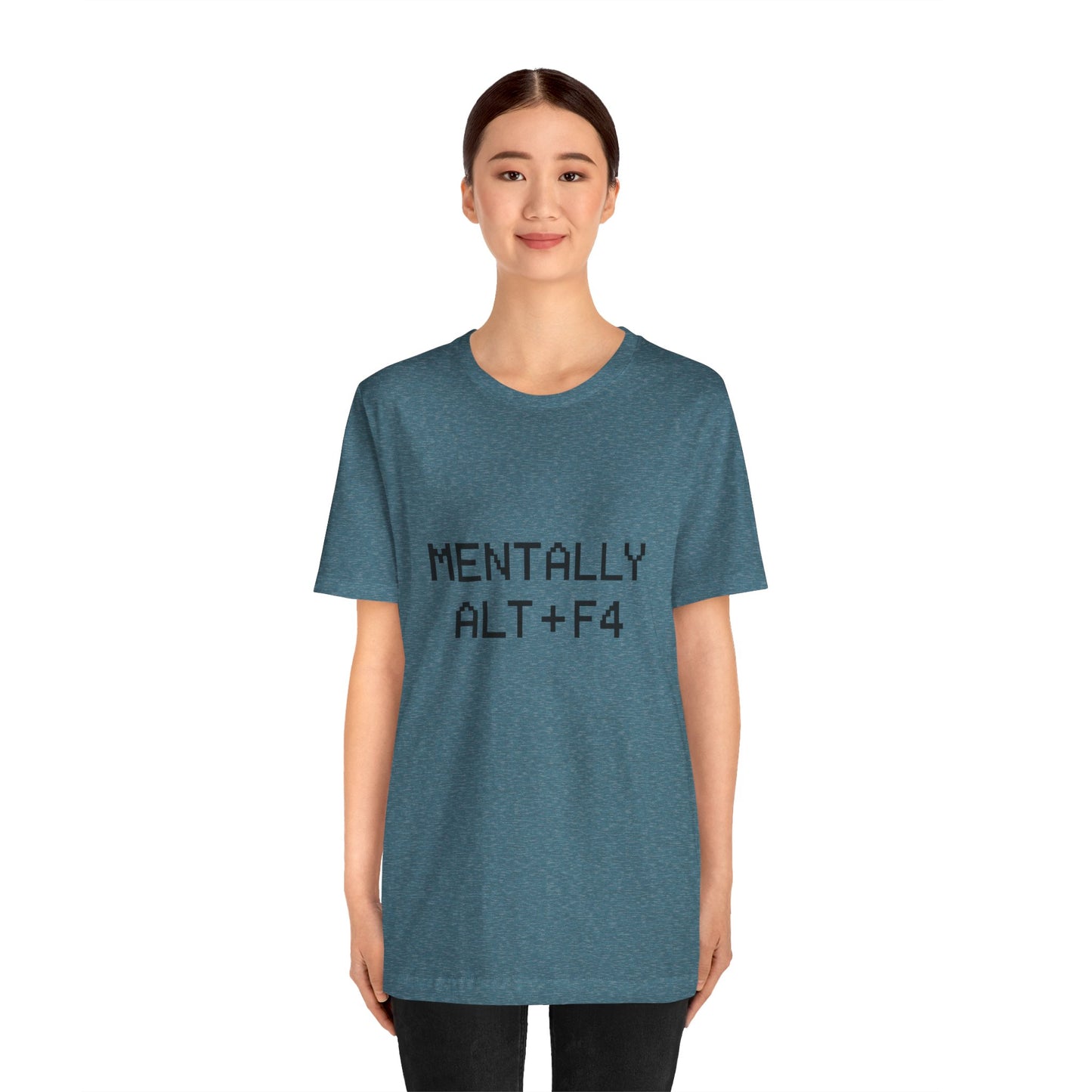 Mentally Alt + F4 Geeky Humor Unisex Jersey Short Sleeve Tee T-shirt