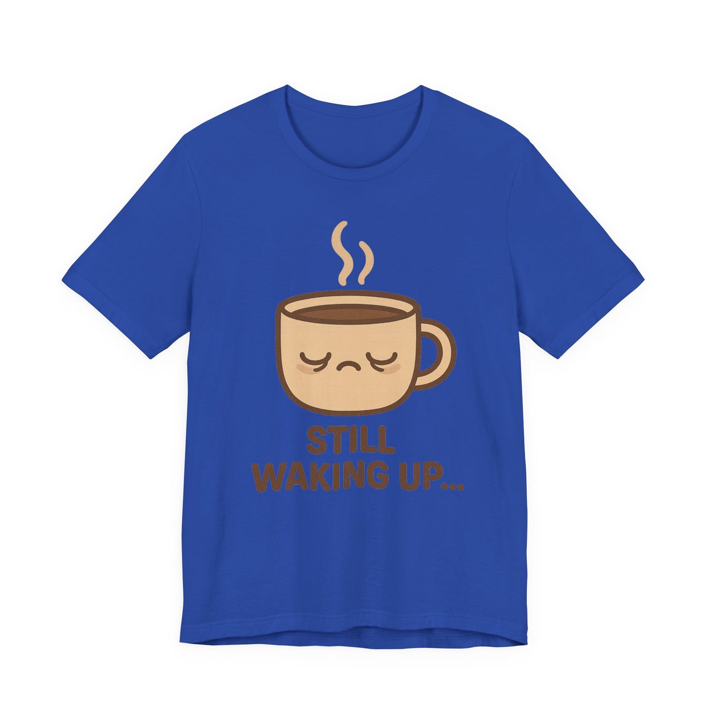 Still Waking Up Sleepy Coffee Cup Unisex Jersey Short Sleeve Tee T-shirt