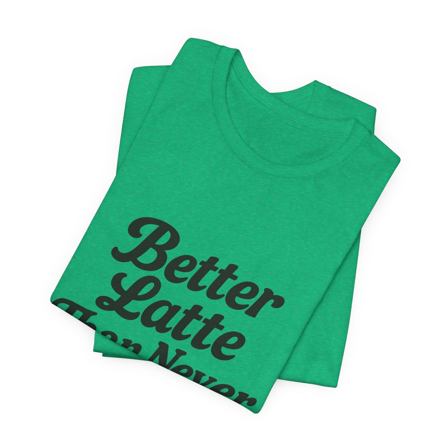 Better Latte Than Never Coffee Cup Unisex Jersey Short Sleeve Tee T-shirt