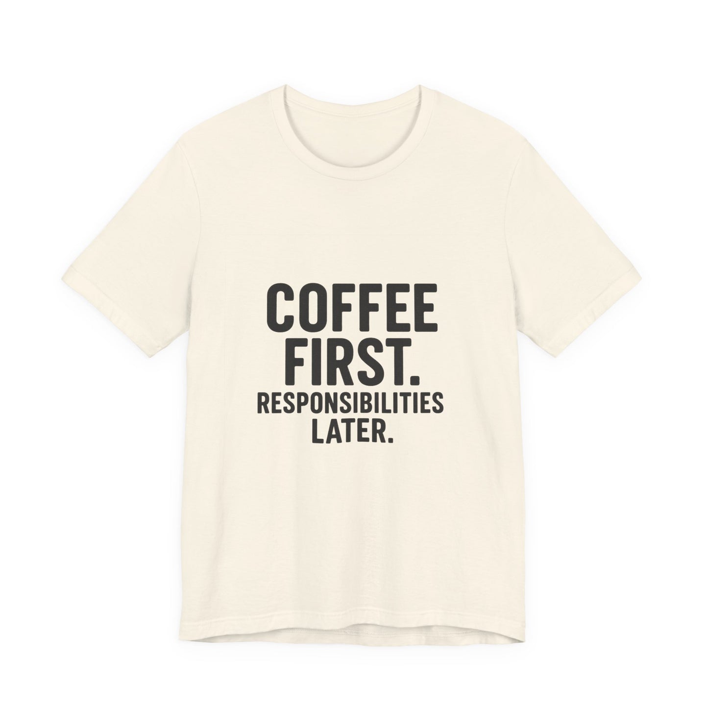 Coffee First Responsibilities Later Unisex Jersey Short Sleeve Tee T-shirt