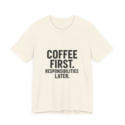 Coffee First Responsibilities Later Unisex Jersey Short Sleeve Tee T-shirt