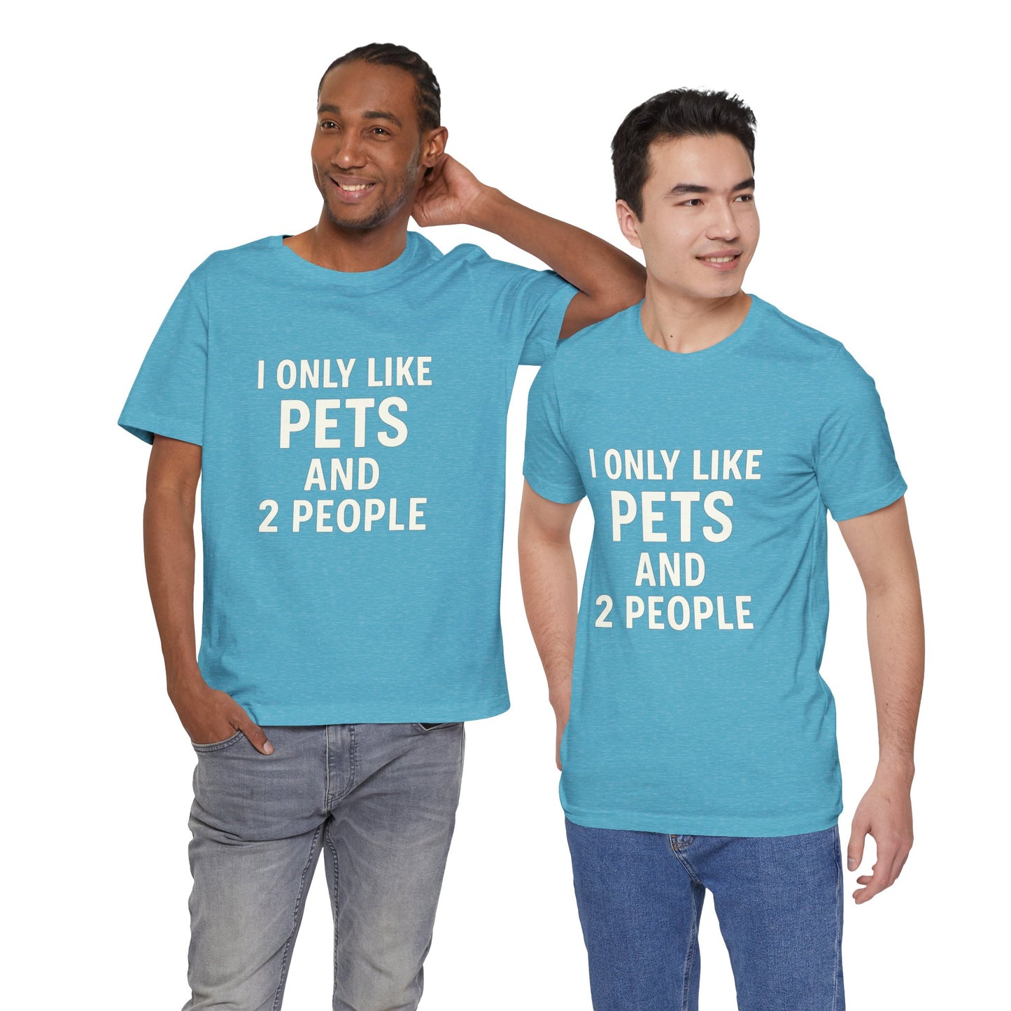 I Only Like Pets Unisex Jersey Short Sleeve Tee T-shirt