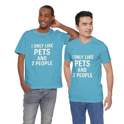 I Only Like Pets Unisex Jersey Short Sleeve Tee T-shirt