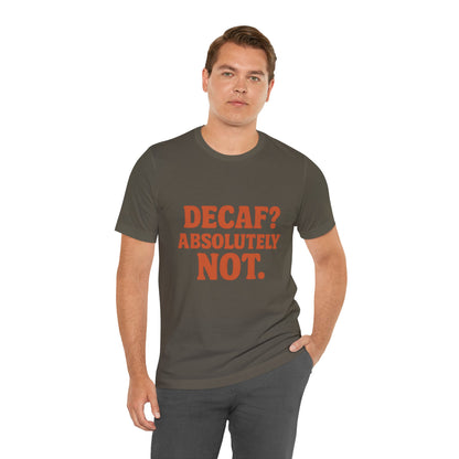 Decaf? Abssolutely Not Unisex Jersey Short Sleeve Tee T-shirt