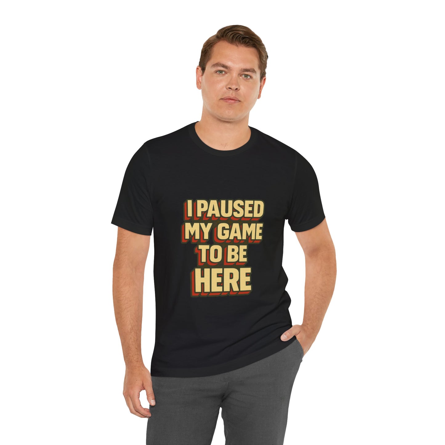 I Paused My Game To Be Here Unisex Jersey Short Sleeve Tee T-shirt