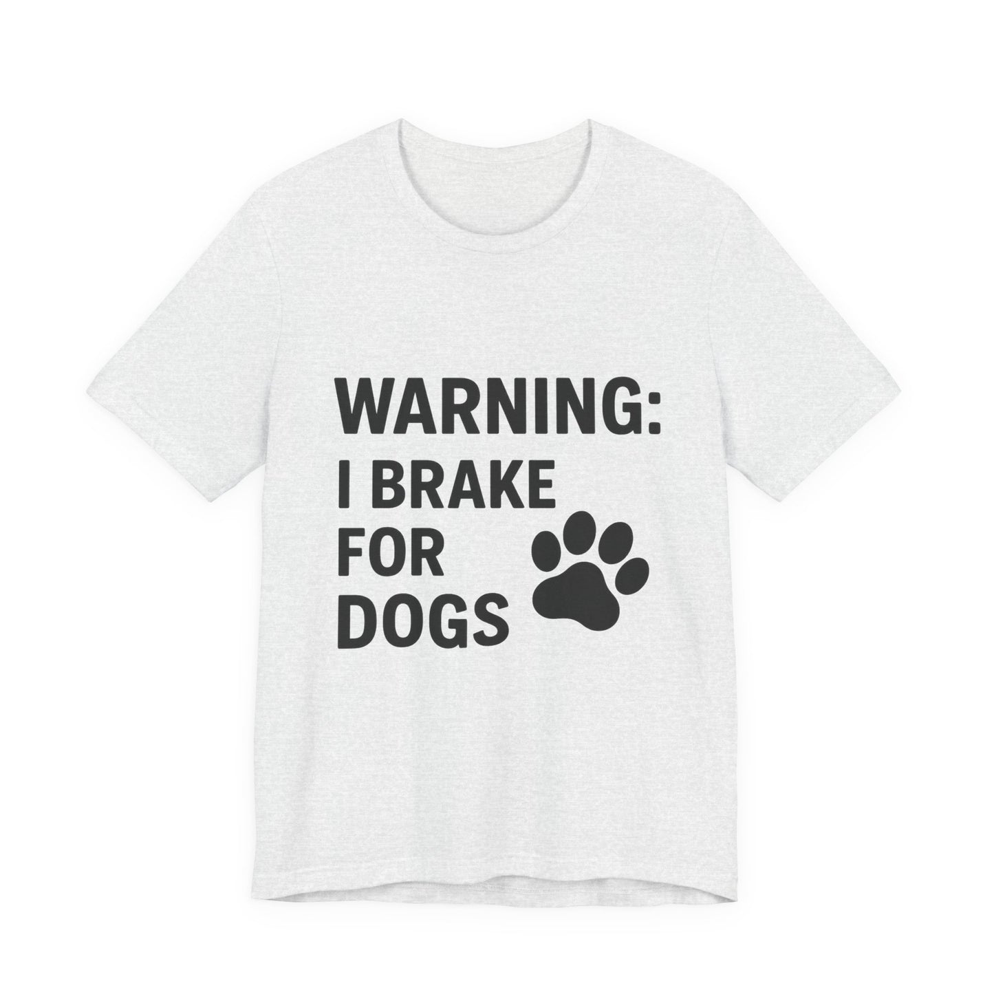 I Brake For Dogs Unisex Jersey Short Sleeve Tee T-shirt