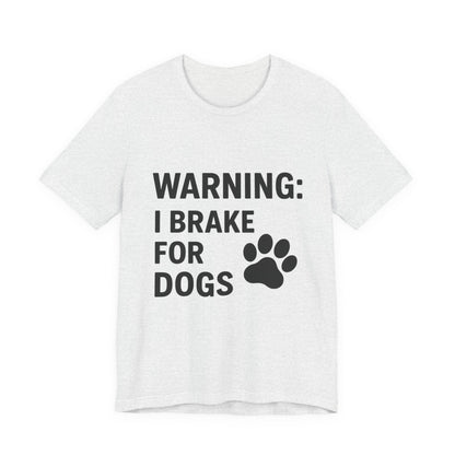 I Brake For Dogs Unisex Jersey Short Sleeve Tee T-shirt