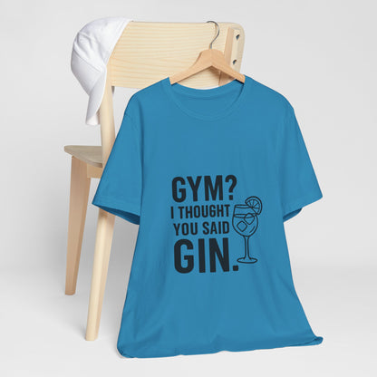 I Thought You Said Gin Unisex Jersey Short Sleeve Tee T-shirt