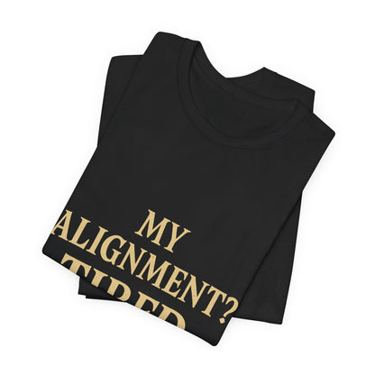 My Alignment? Tired Unisex Jersey Short Sleeve Tee T-shirt