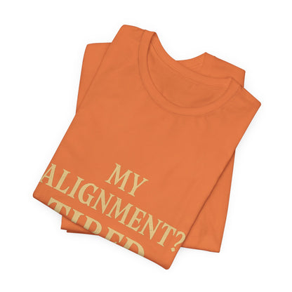 My Alignment? Tired Unisex Jersey Short Sleeve Tee T-shirt