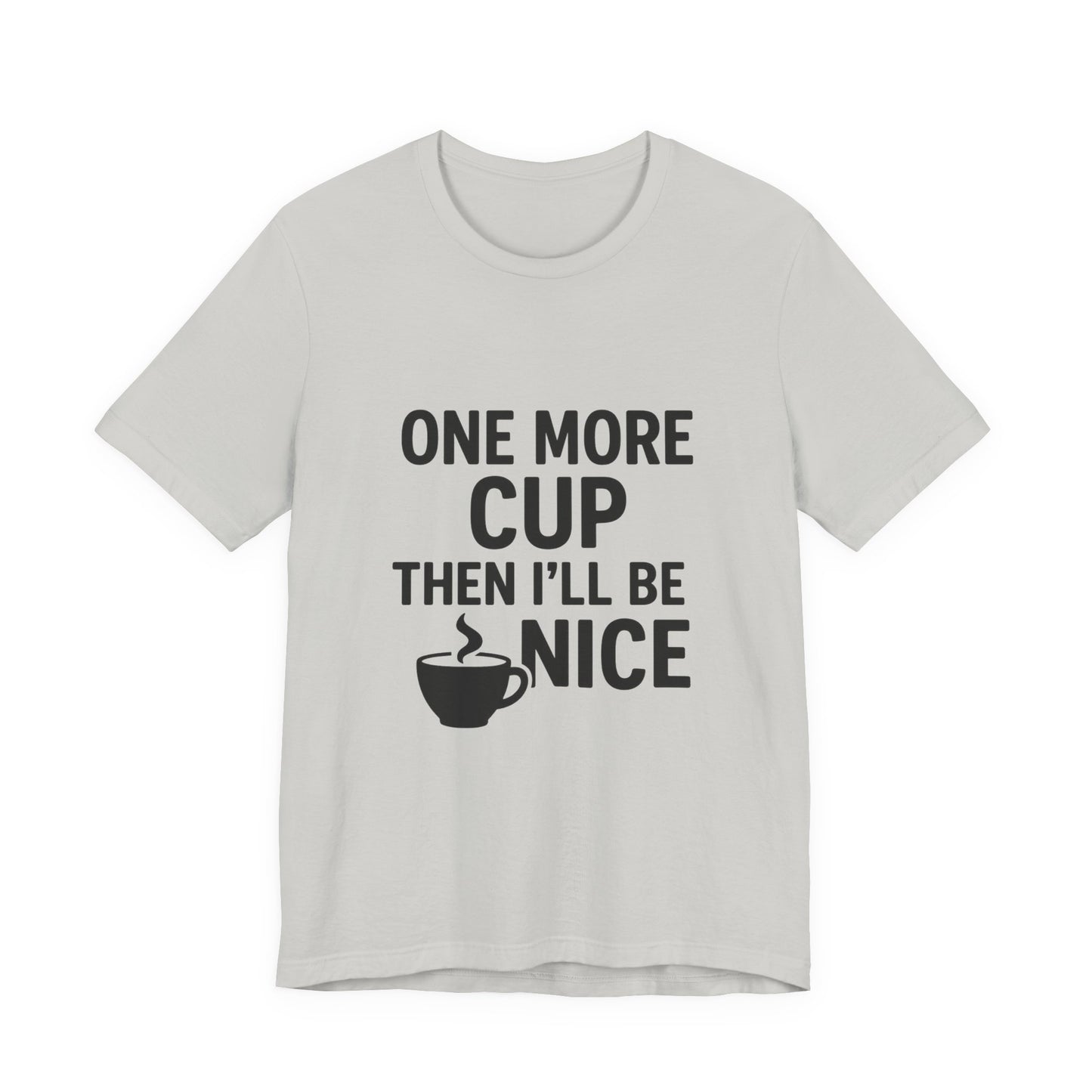 One More Cup Then I'll Be Nice Coffee Unisex Jersey Short Sleeve Tee T-shirt
