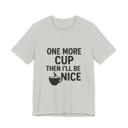 One More Cup Then I'll Be Nice Coffee Unisex Jersey Short Sleeve Tee T-shirt
