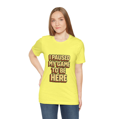 I Paused My Game To Be Here Unisex Jersey Short Sleeve Tee T-shirt