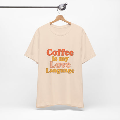 Coffee Is My Love Language Unisex Jersey Short Sleeve Tee T-shirt