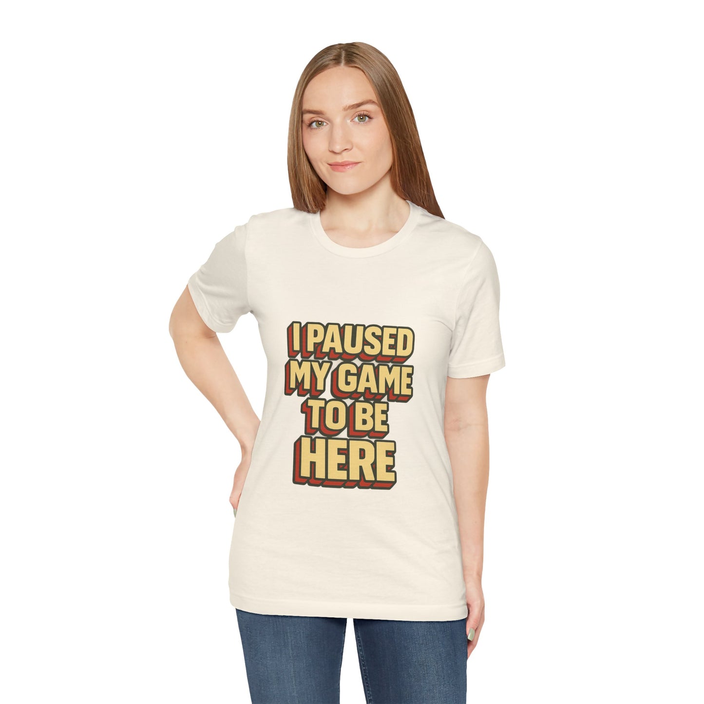 I Paused My Game To Be Here Unisex Jersey Short Sleeve Tee T-shirt