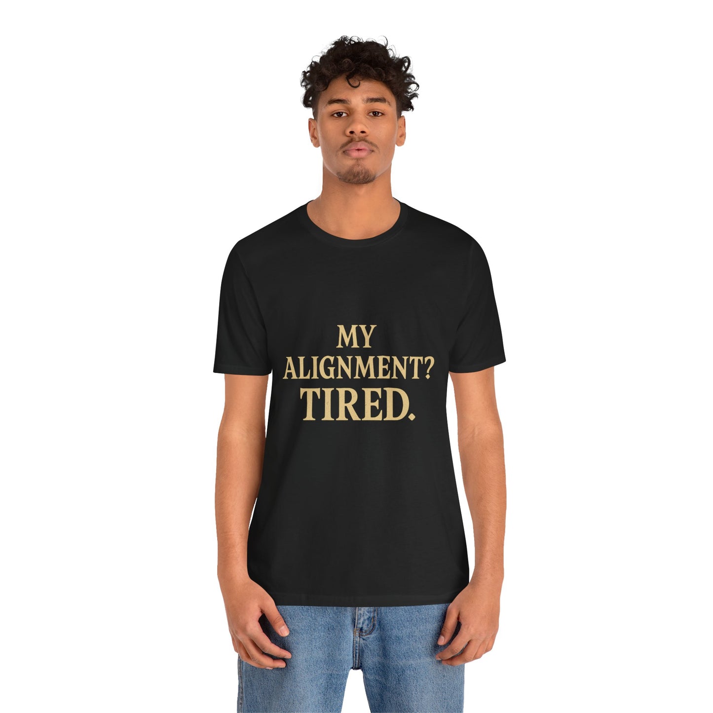 My Alignment? Tired Unisex Jersey Short Sleeve Tee T-shirt