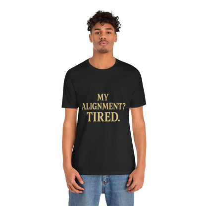 My Alignment? Tired Unisex Jersey Short Sleeve Tee T-shirt