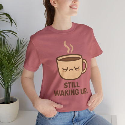 Still Waking Up Sleepy Coffee Cup Unisex Jersey Short Sleeve Tee T-shirt