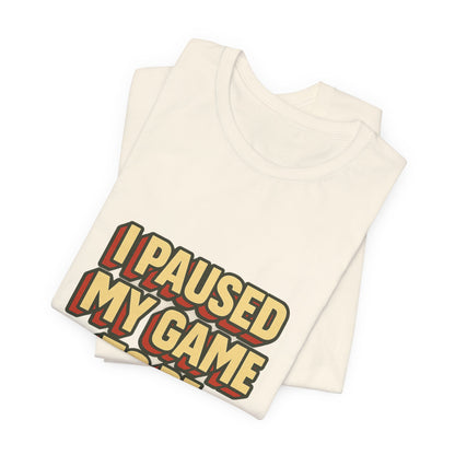 I Paused My Game To Be Here Unisex Jersey Short Sleeve Tee T-shirt
