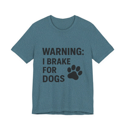 I Brake For Dogs Unisex Jersey Short Sleeve Tee T-shirt
