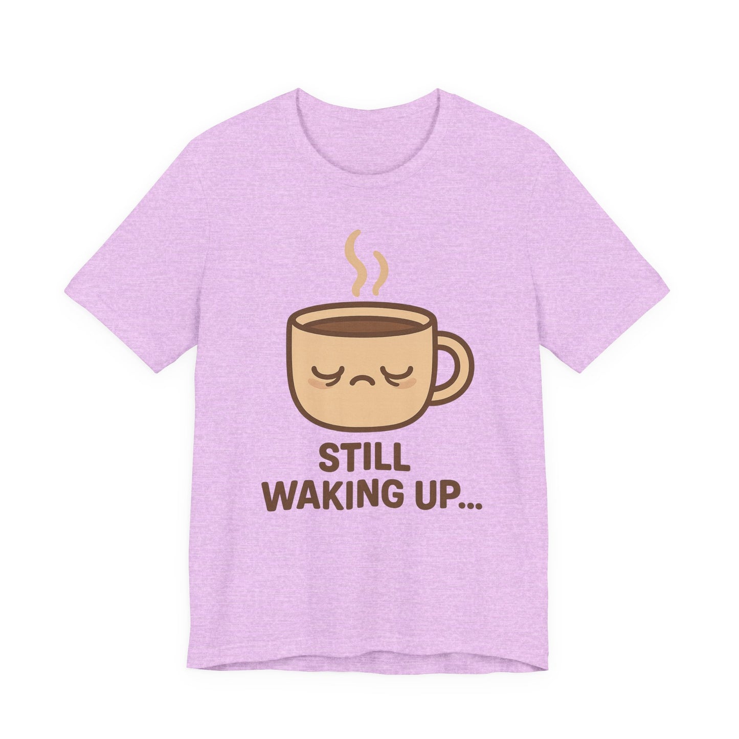 Still Waking Up Sleepy Coffee Cup Unisex Jersey Short Sleeve Tee T-shirt