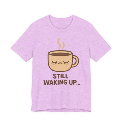 Still Waking Up Sleepy Coffee Cup Unisex Jersey Short Sleeve Tee T-shirt