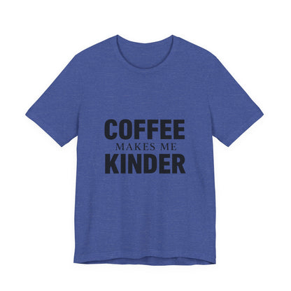 Coffee Makes Me Kinder Unisex Jersey Short Sleeve Tee T-shirt