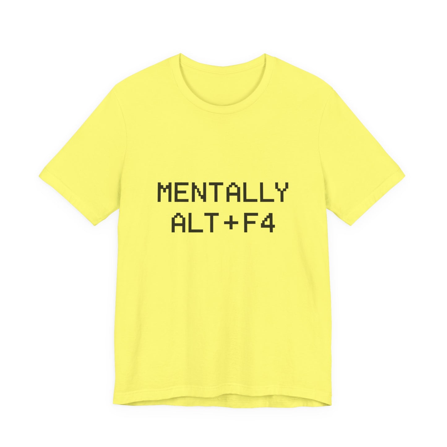 Mentally Alt + F4 Geeky Humor Unisex Jersey Short Sleeve Tee T-shirt