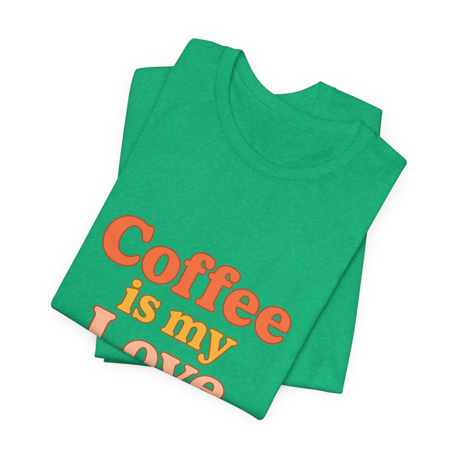 Coffee Is My Love Language Unisex Jersey Short Sleeve Tee T-shirt