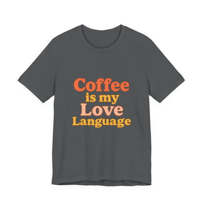 Coffee Is My Love Language Unisex Jersey Short Sleeve Tee T-shirt