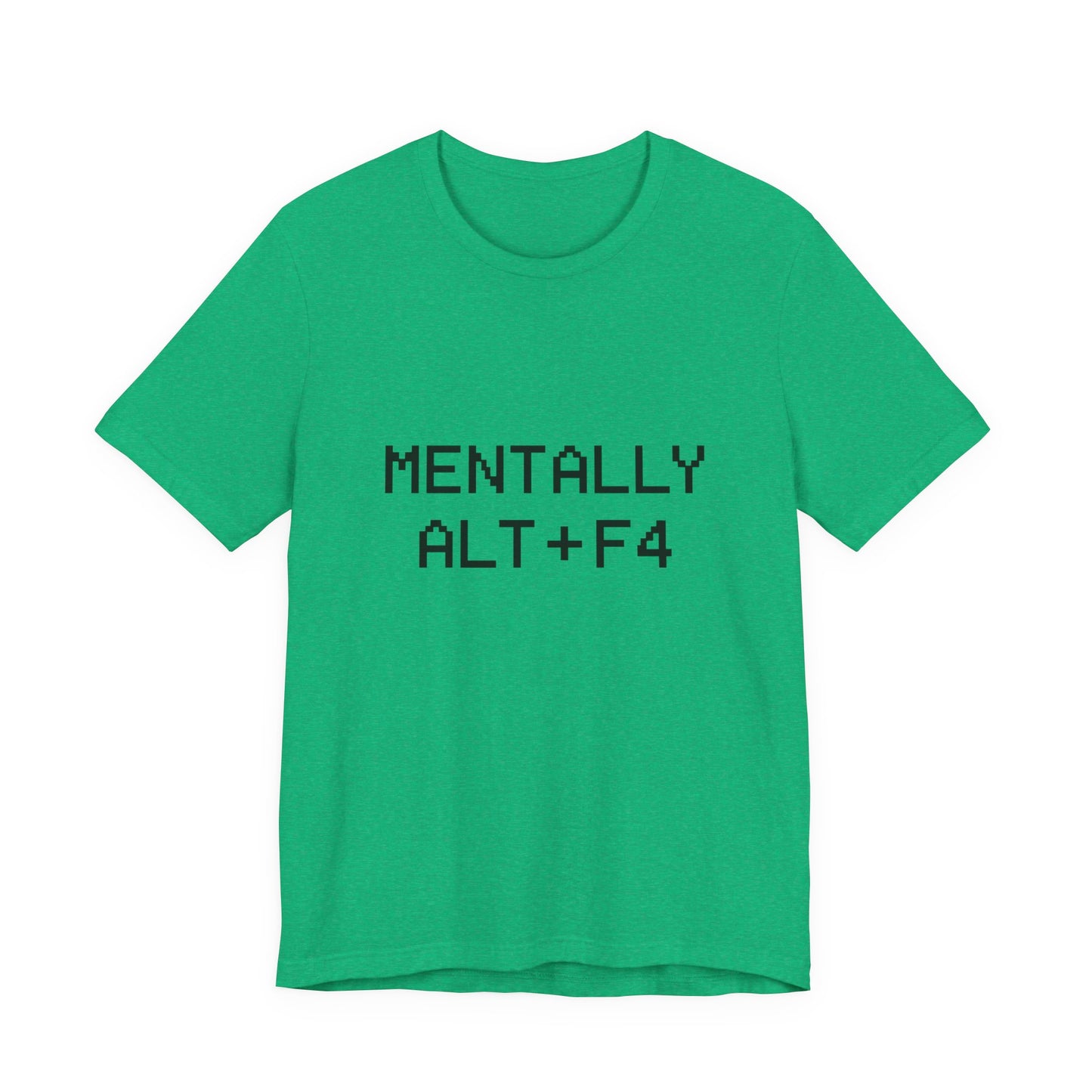 Mentally Alt + F4 Geeky Humor Unisex Jersey Short Sleeve Tee T-shirt