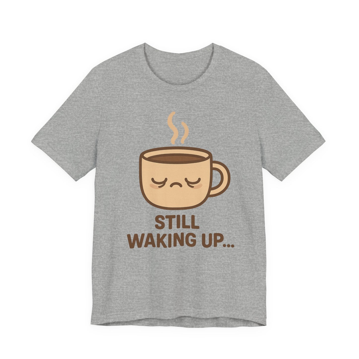 Still Waking Up Sleepy Coffee Cup Unisex Jersey Short Sleeve Tee T-shirt