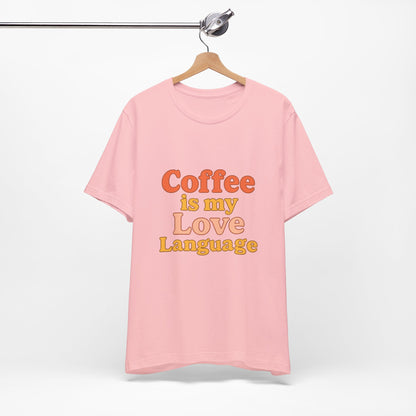 Coffee Is My Love Language Unisex Jersey Short Sleeve Tee T-shirt