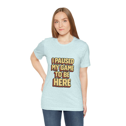 I Paused My Game To Be Here Unisex Jersey Short Sleeve Tee T-shirt