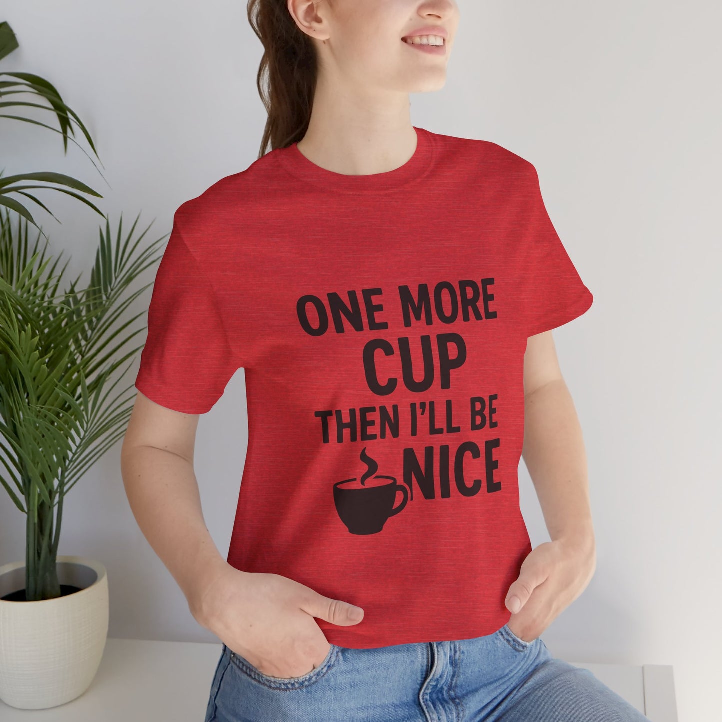One More Cup Then I'll Be Nice Coffee Unisex Jersey Short Sleeve Tee T-shirt