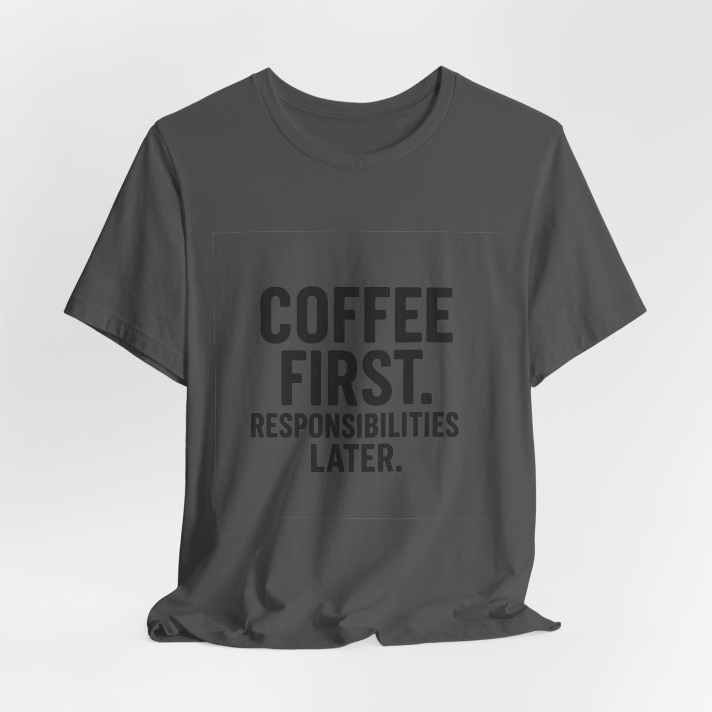 Coffee First Responsibilities Later Unisex Jersey Short Sleeve Tee T-shirt