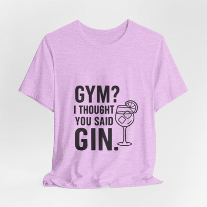 I Thought You Said Gin Unisex Jersey Short Sleeve Tee T-shirt