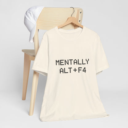 Mentally Alt + F4 Geeky Humor Unisex Jersey Short Sleeve Tee T-shirt
