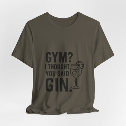 I Thought You Said Gin Unisex Jersey Short Sleeve Tee T-shirt