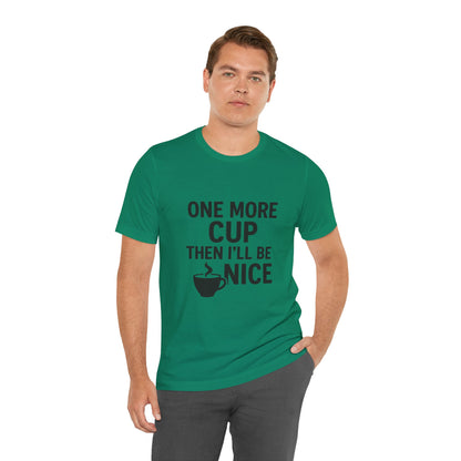One More Cup Then I'll Be Nice Coffee Unisex Jersey Short Sleeve Tee T-shirt