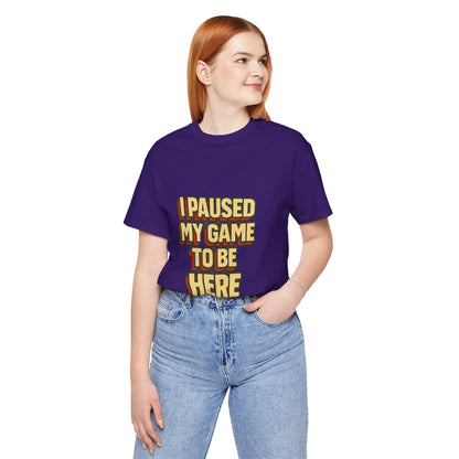I Paused My Game To Be Here Unisex Jersey Short Sleeve Tee T-shirt