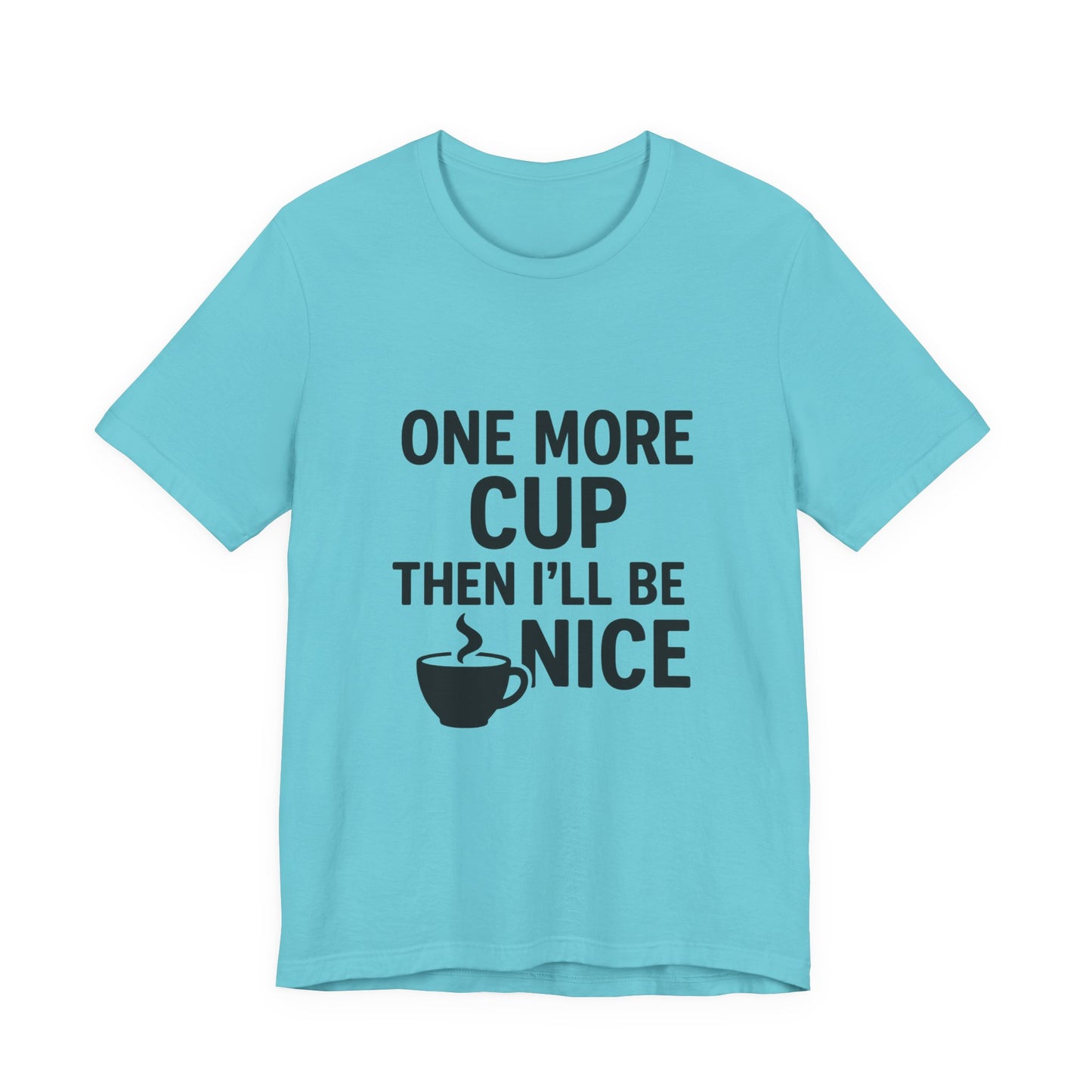 One More Cup Then I'll Be Nice Coffee Unisex Jersey Short Sleeve Tee T-shirt