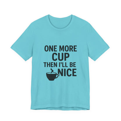One More Cup Then I'll Be Nice Coffee Unisex Jersey Short Sleeve Tee T-shirt