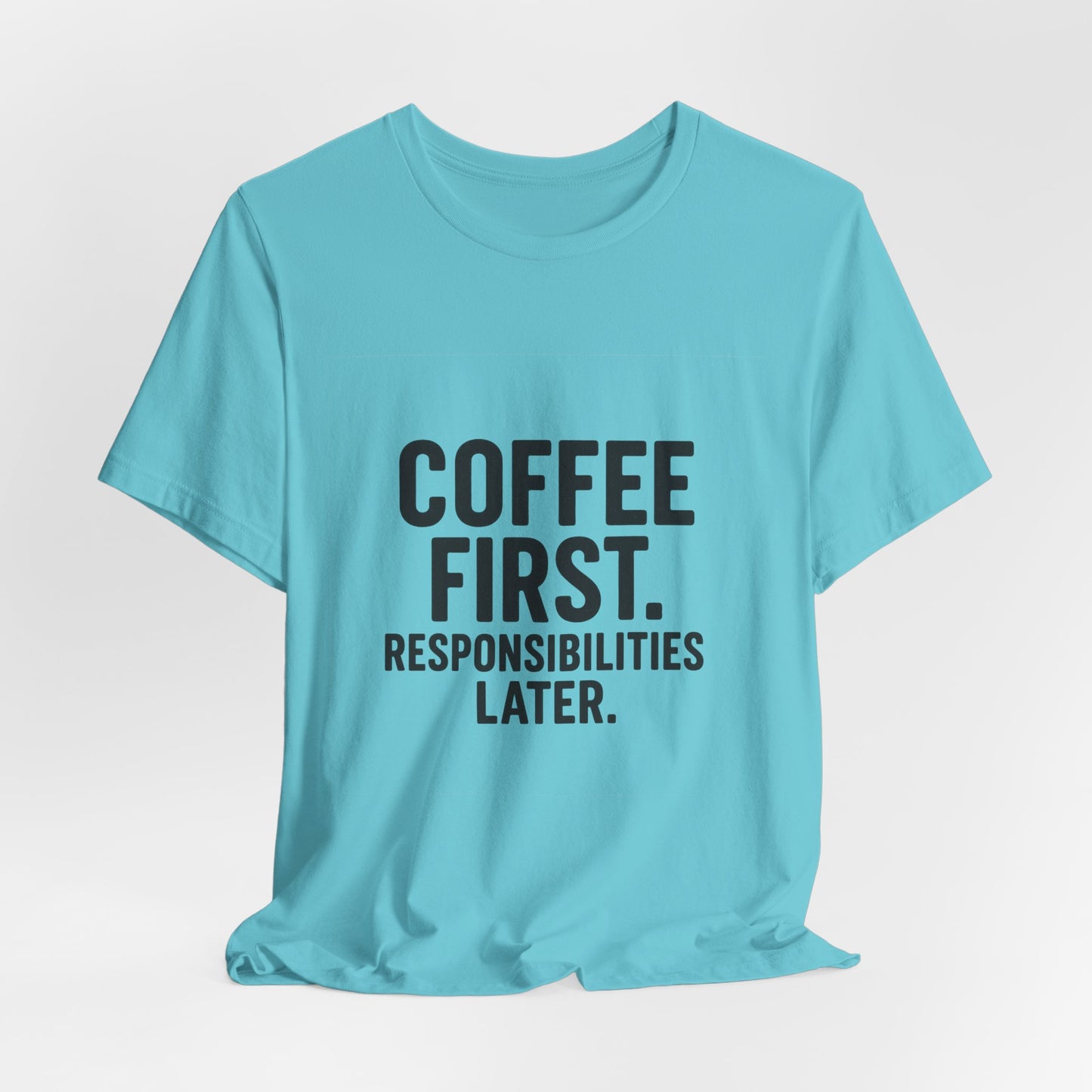 Coffee First Responsibilities Later Unisex Jersey Short Sleeve Tee T-shirt