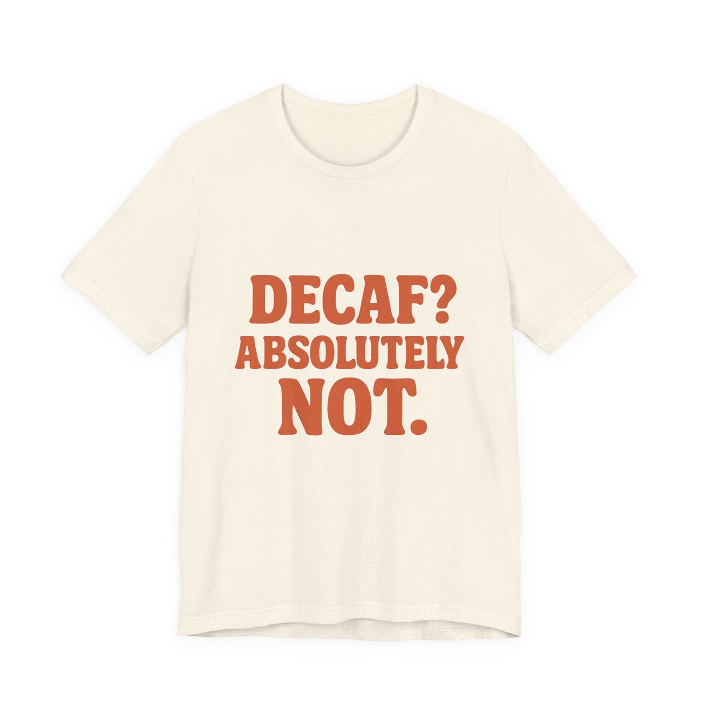 Decaf? Abssolutely Not Unisex Jersey Short Sleeve Tee T-shirt