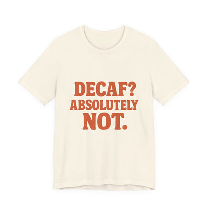 Decaf? Abssolutely Not Unisex Jersey Short Sleeve Tee T-shirt