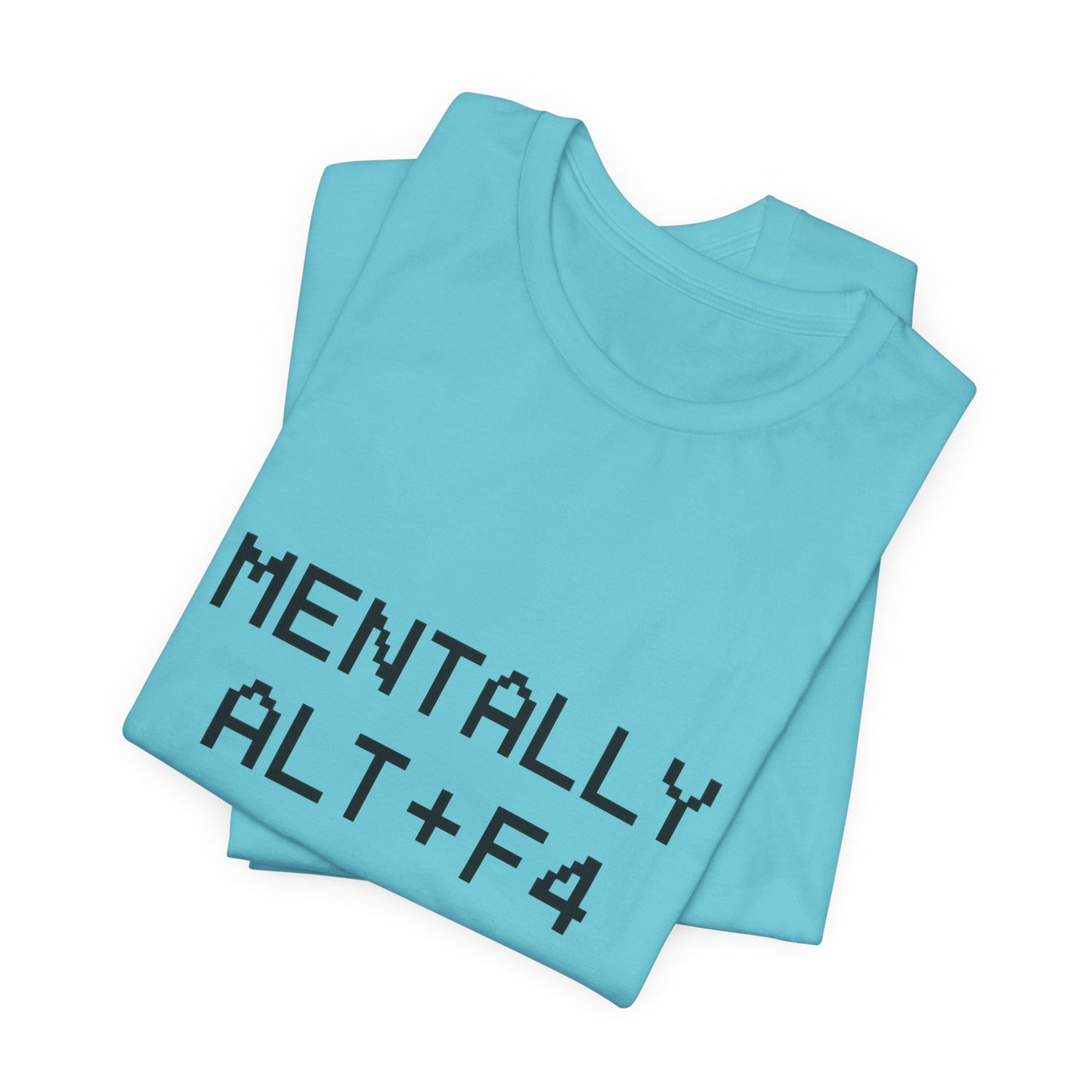 Mentally Alt + F4 Geeky Humor Unisex Jersey Short Sleeve Tee T-shirt
