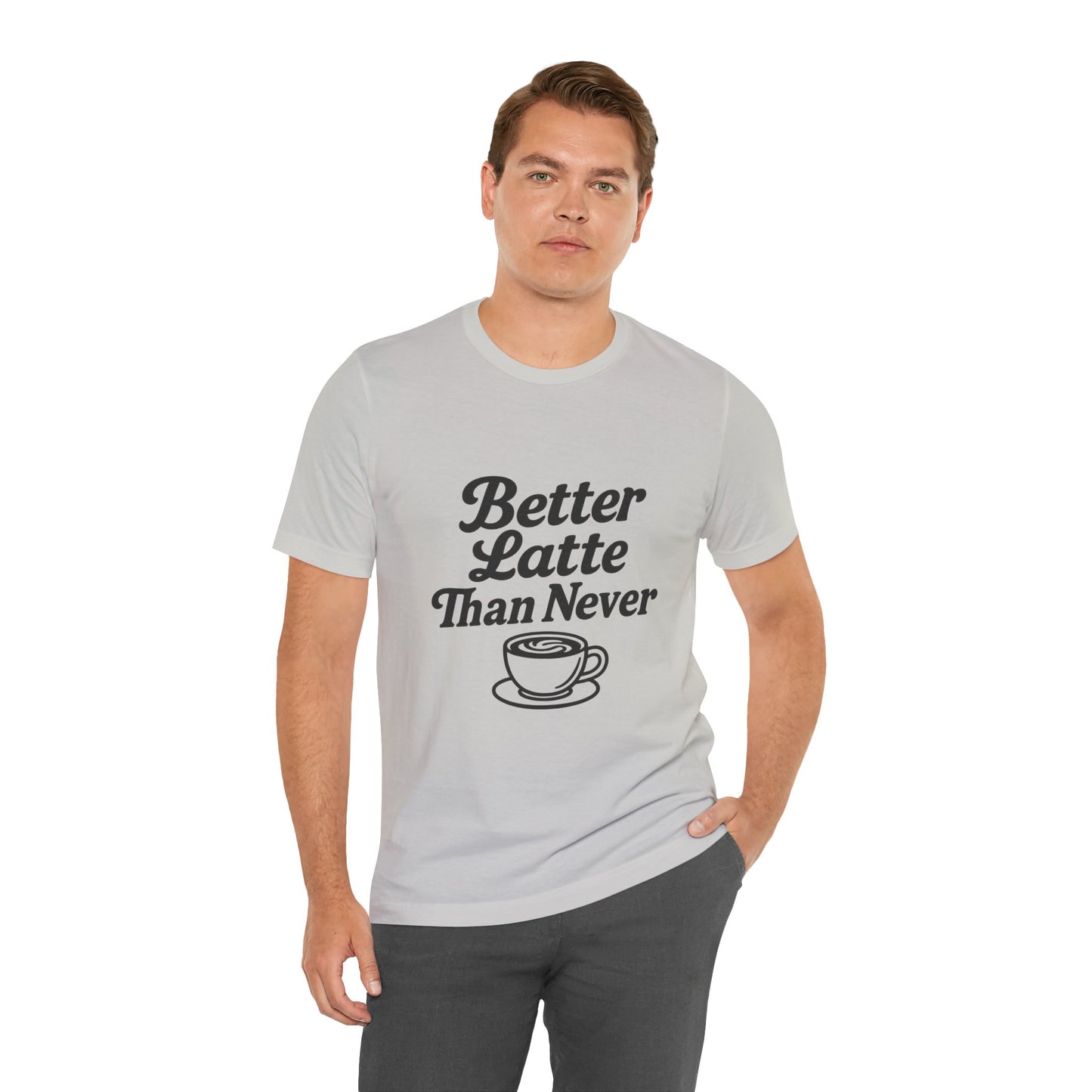 Better Latte Than Never Coffee Cup Unisex Jersey Short Sleeve Tee T-shirt