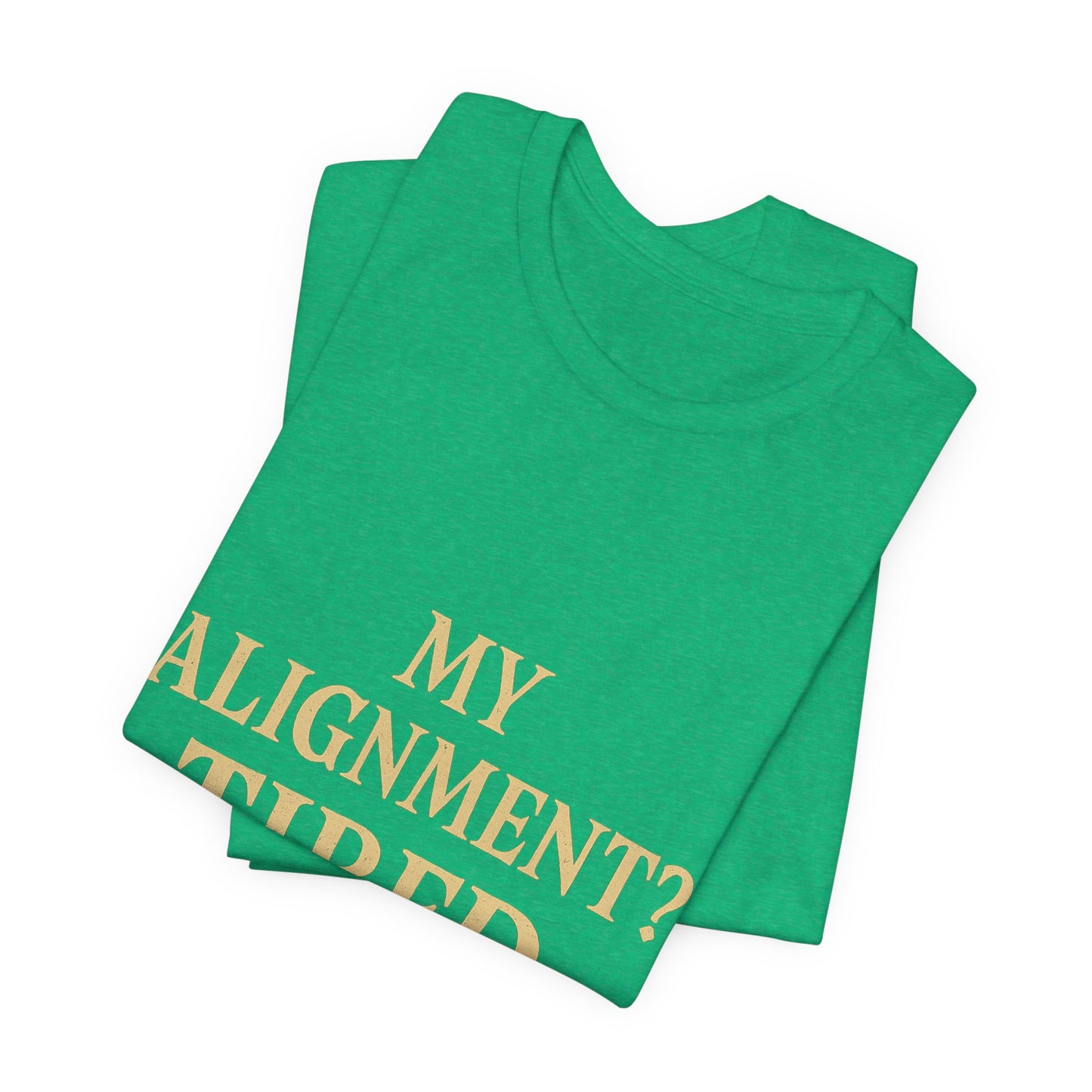 My Alignment? Tired Unisex Jersey Short Sleeve Tee T-shirt